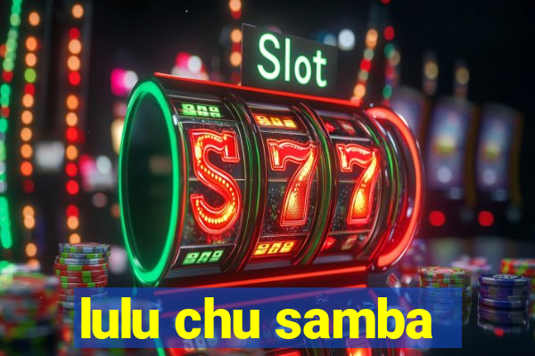 lulu chu samba